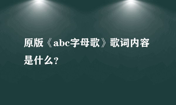 原版《abc字母歌》歌词内容是什么？