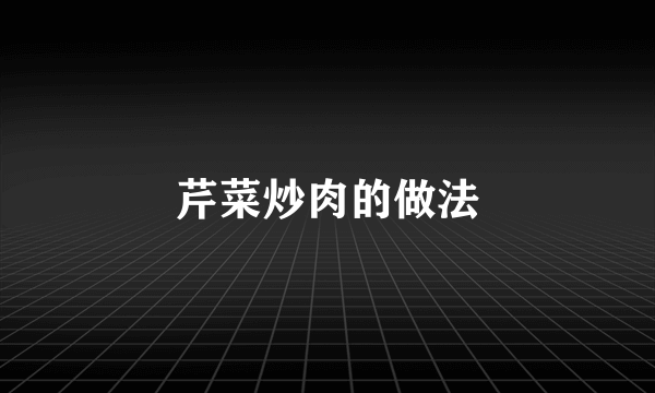 芹菜炒肉的做法