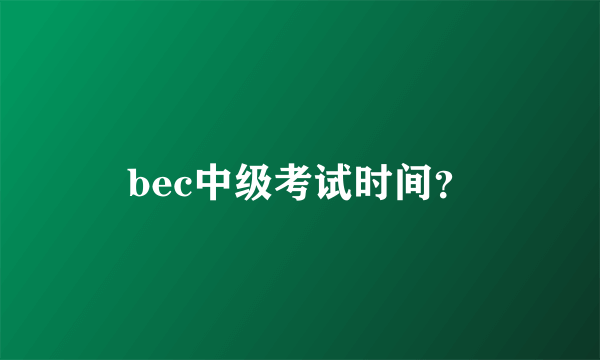 bec中级考试时间？