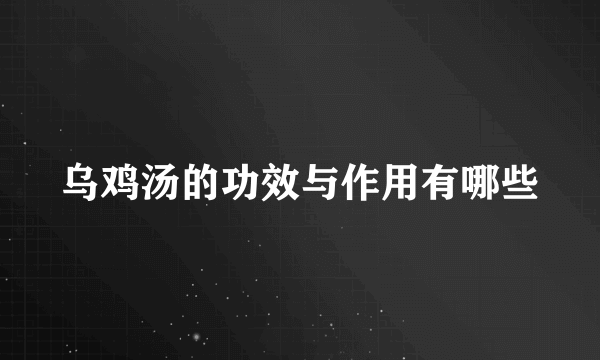 乌鸡汤的功效与作用有哪些