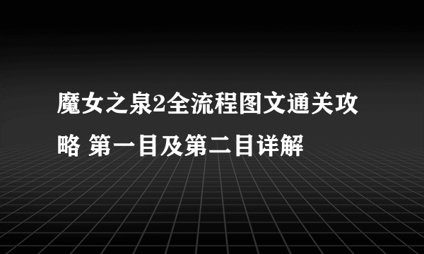 魔女之泉2全流程图文通关攻略 第一目及第二目详解