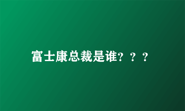 富士康总裁是谁？？？