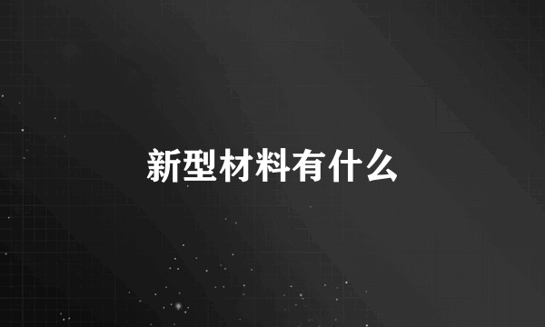 新型材料有什么