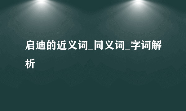 启迪的近义词_同义词_字词解析