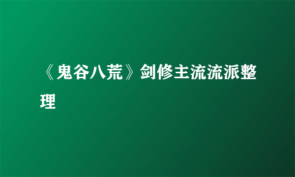 《鬼谷八荒》剑修主流流派整理