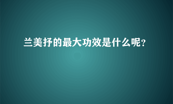 兰美抒的最大功效是什么呢？