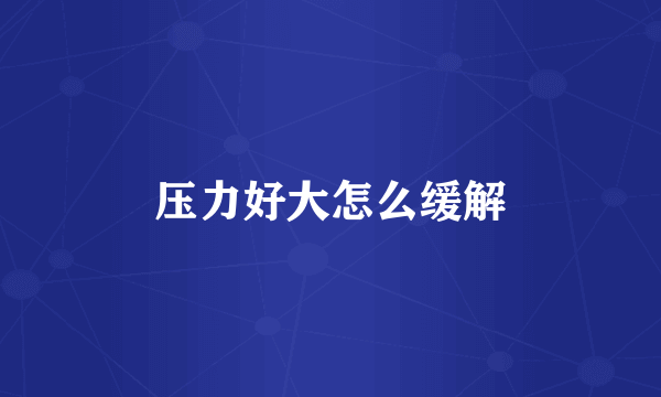 压力好大怎么缓解