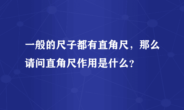 一般的尺子都有直角尺，那么请问直角尺作用是什么？